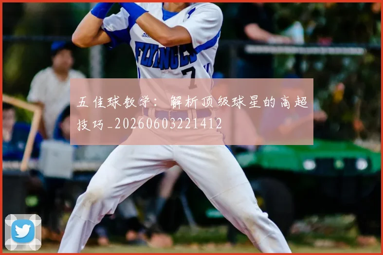 五佳球教学:解析顶级球星的高超技巧_20260603221412