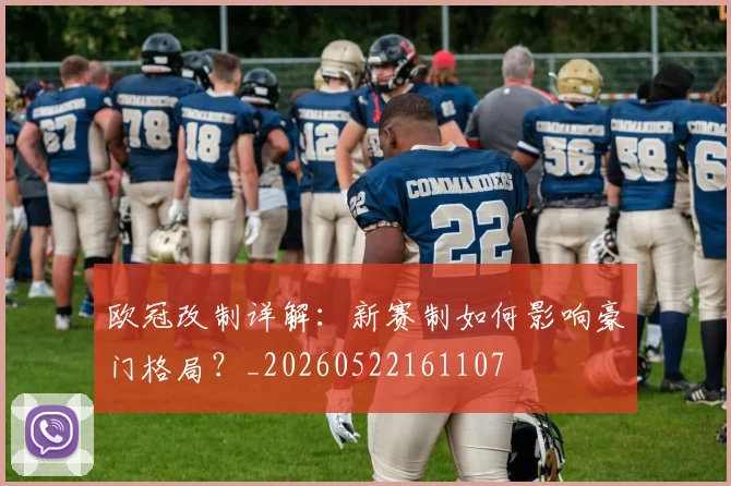 欧冠改制详解：新赛制如何影响豪门格局？_20260522161107