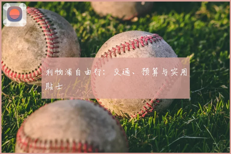 利物浦自由行:交通、预算与实用贴士