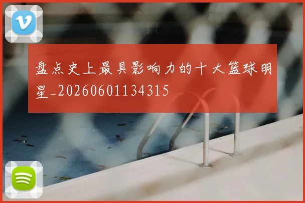 盘点史上最具影响力的十大篮球明星_20260601134315