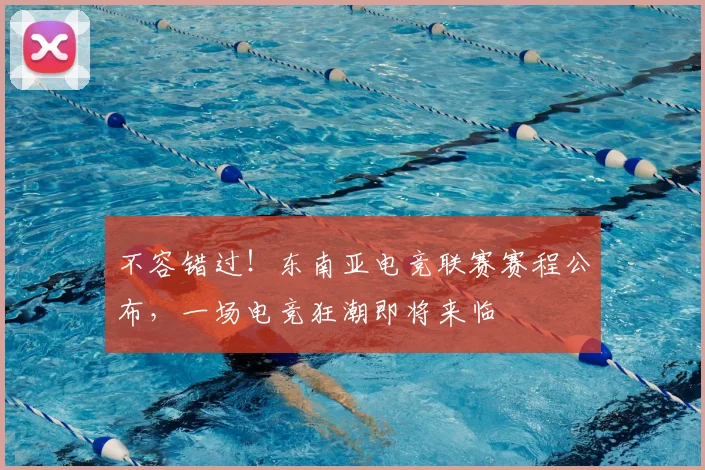 不容错过！东南亚电竞联赛赛程公布，一场电竞狂潮即将来临