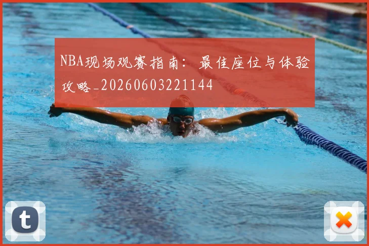 NBA现场观赛指南：最佳座位与体验攻略_20260603221144