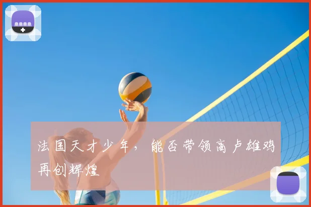 法国天才少年，能否带领高卢雄鸡再创辉煌