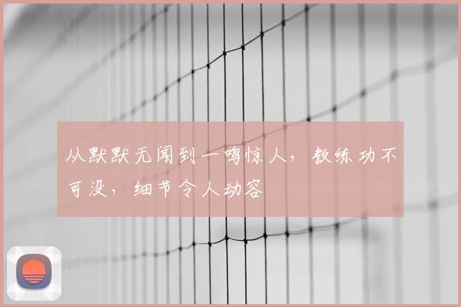 从默默无闻到一鸣惊人，教练功不可没，细节令人动容