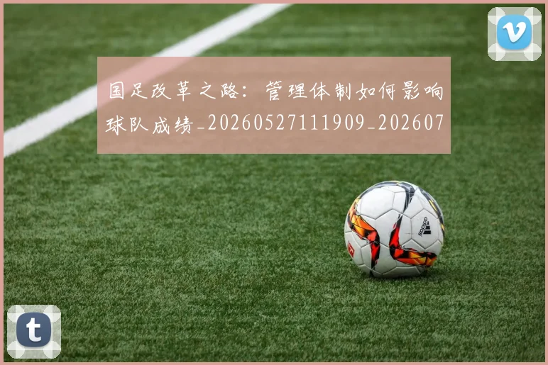 国足改革之路:管理体制如何影响球队成绩_20260527111909_20260703223932_20260719164346