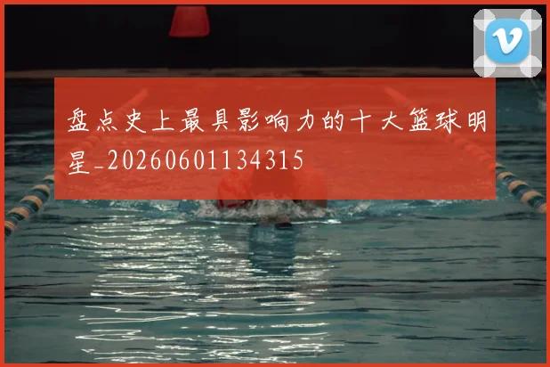 盘点史上最具影响力的十大篮球明星_20260601134315